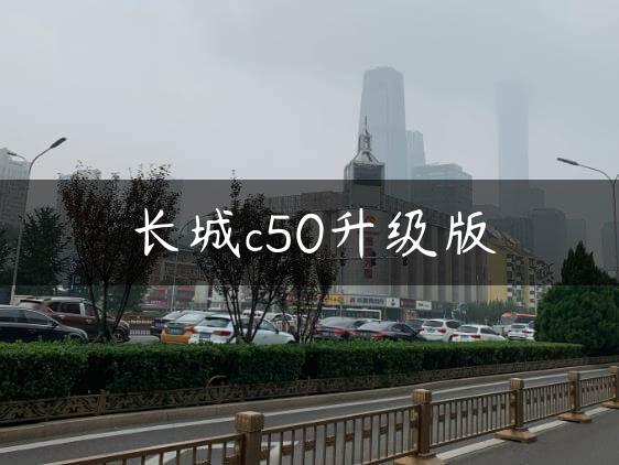 长城c50升级版