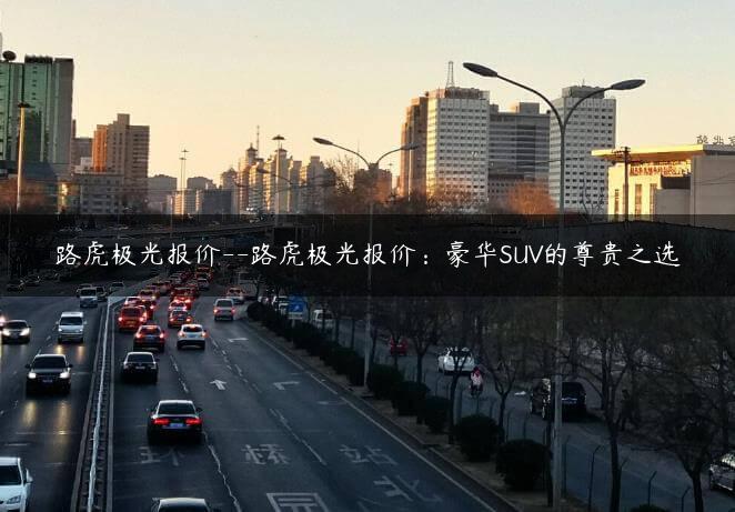 路虎极光报价–路虎极光报价：豪华SUV的尊贵之选