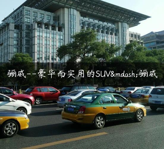 骊威–豪华而实用的SUV—骊威