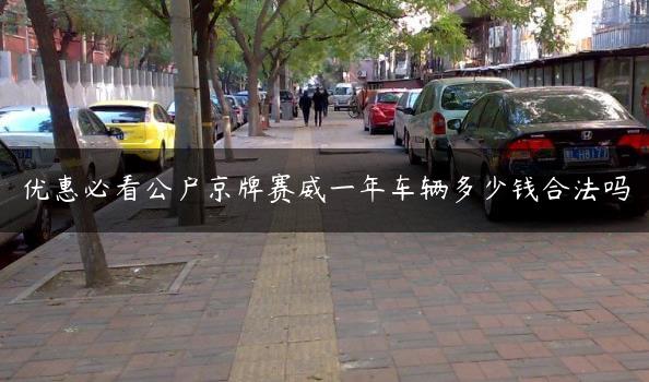 优惠必看公户京牌赛威一年车辆多少钱合法吗