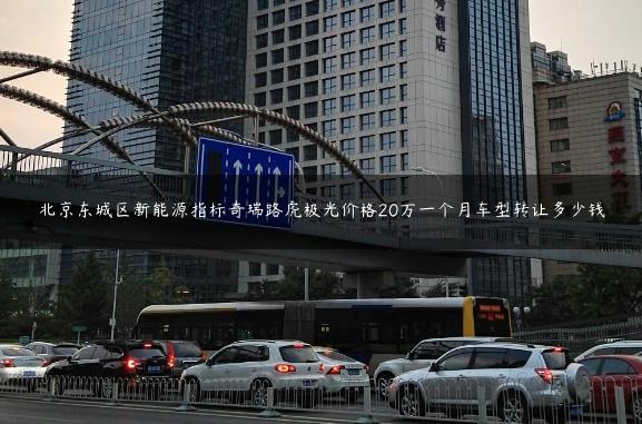 北京东城区新能源指标奇瑞路虎极光价格20万一个月车型转让多少钱