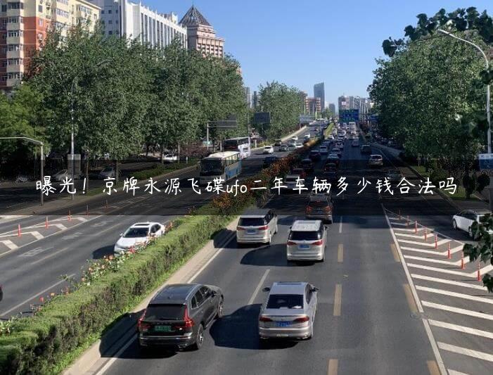 曝光！京牌永源飞碟ufo二年车辆多少钱合法吗