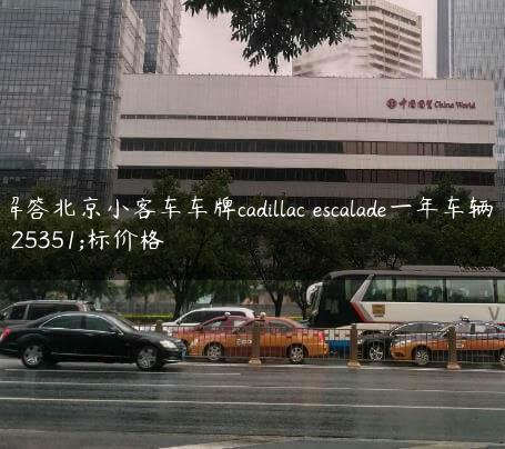 解答北京小客车车牌cadillac escalade一年车辆指标价格