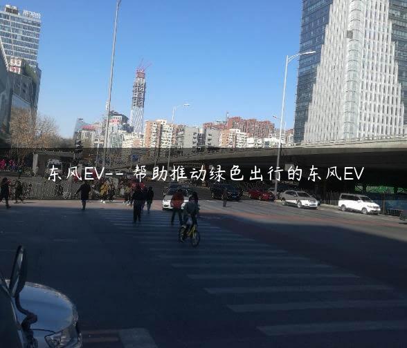 东风EV– 帮助推动绿色出行的东风EV