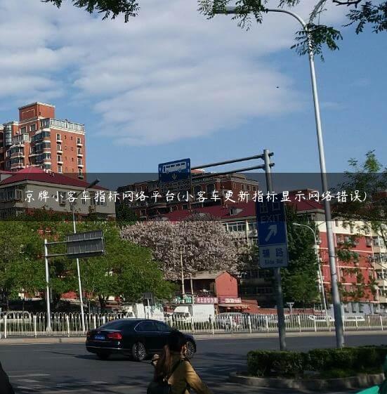 京牌小客车指标网络平台(小客车更新指标显示网络错误)