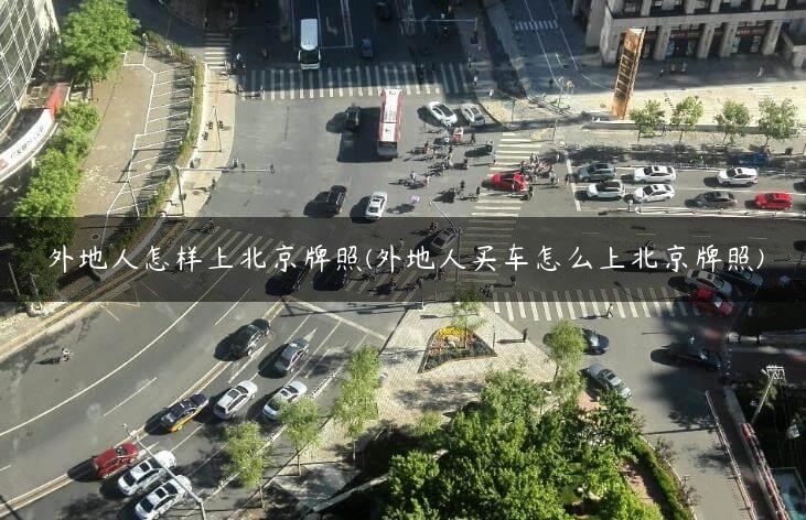 外地人怎样上北京牌照(外地人买车怎么上北京牌照)