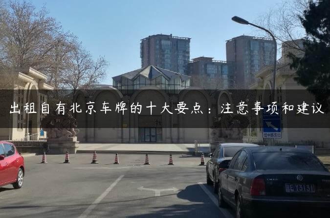 出租自有北京车牌的十大要点：注意事项和建议