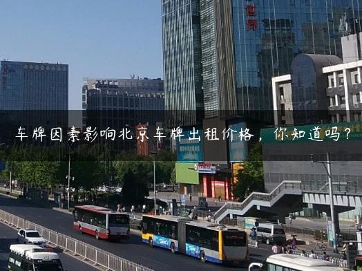 车牌因素影响北京车牌出租价格，你知道吗？