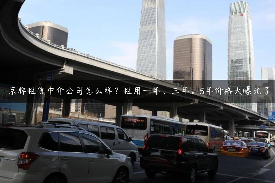 京牌租赁中介公司怎么样？租用一年、三年。5年价格大曝光了