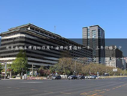 北京出租车牌指标作废？油牌闲置指标一年、三年价格多少