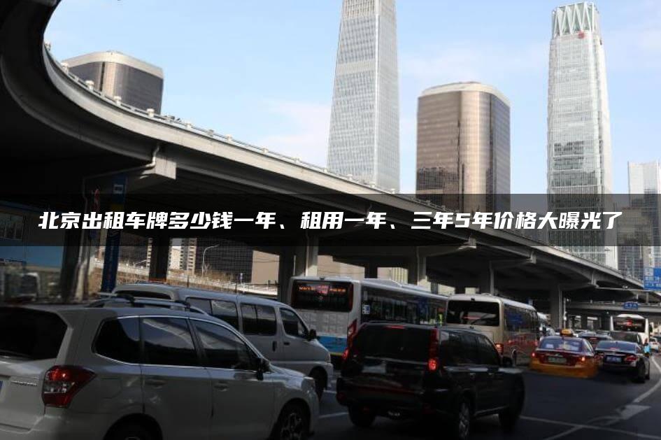 北京出租车牌多少钱一年、租用一年、三年5年价格大曝光了