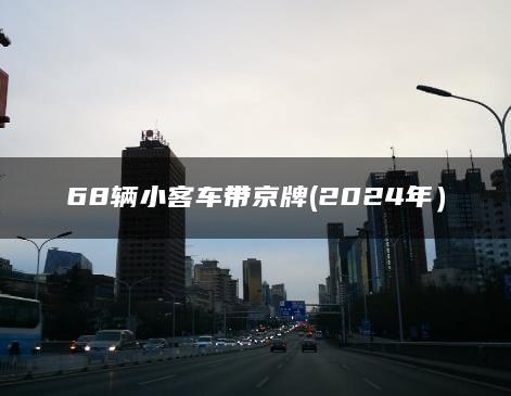 68辆小客车带京牌(2024年）