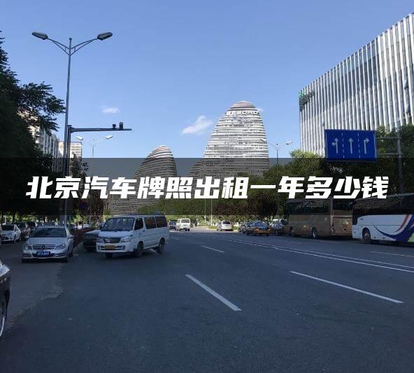 北京汽车牌照出租一年多少钱