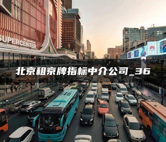 北京租京牌指标中介公司_36
