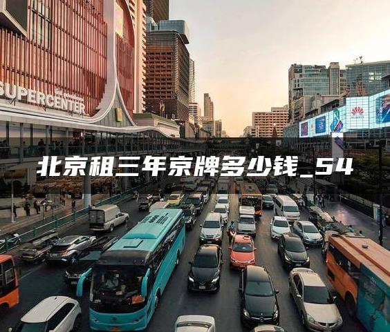 北京租三年京牌多少钱_54