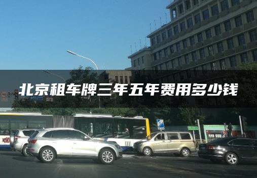 北京租车牌三年五年费用多少钱