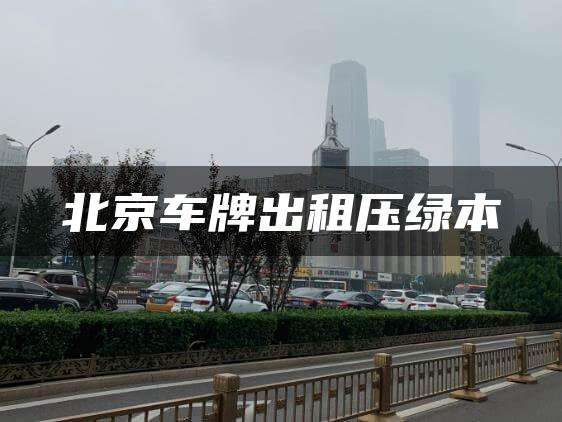 北京车牌出租压绿本