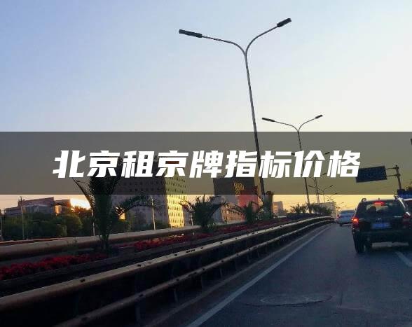 北京租京牌指标价格
