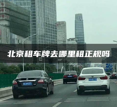 北京租车牌去哪里租正规吗