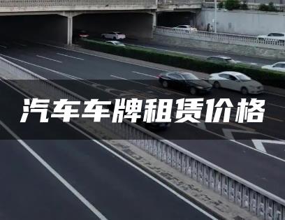 汽车车牌租赁价格