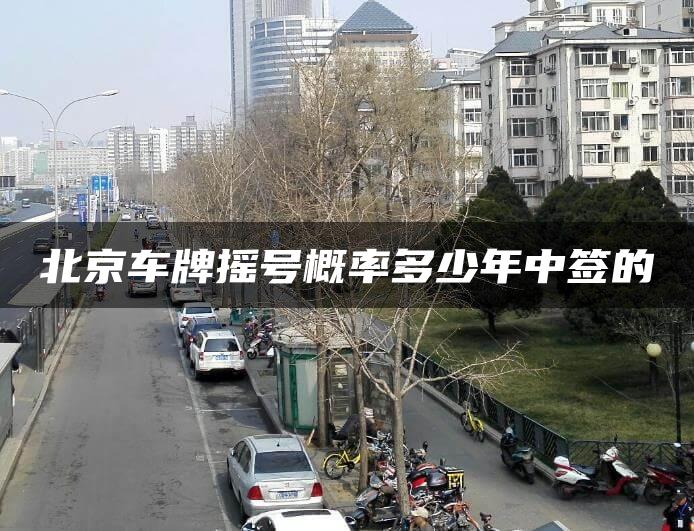 北京车牌摇号概率多少年中签的