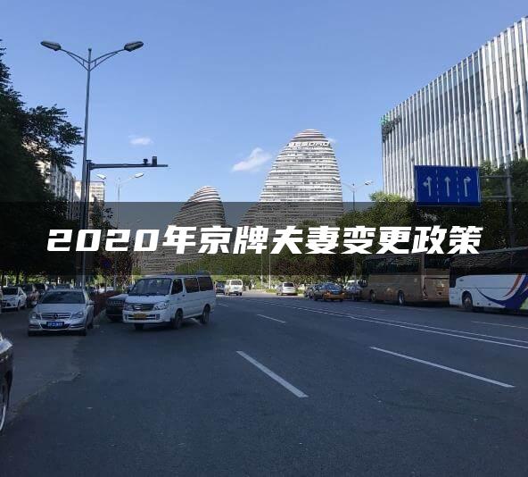 2020年京牌夫妻变更政策