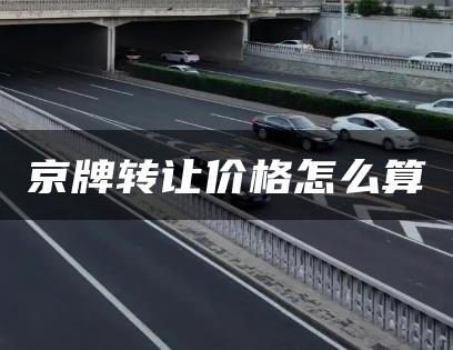 京牌转让价格怎么算