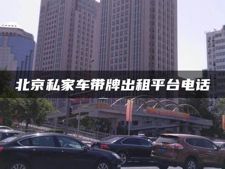 北京私家车带牌出租平台电话