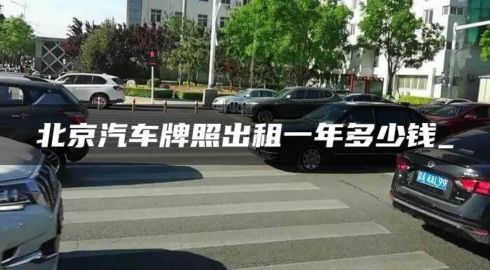 北京汽车牌照出租一年多少钱_