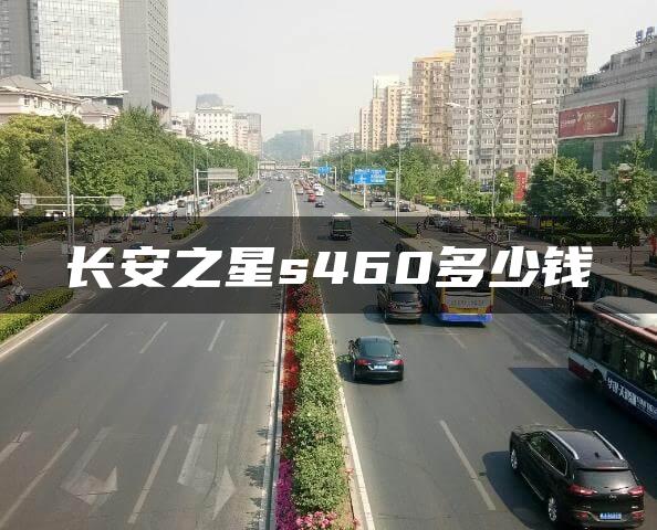 长安之星s460多少钱