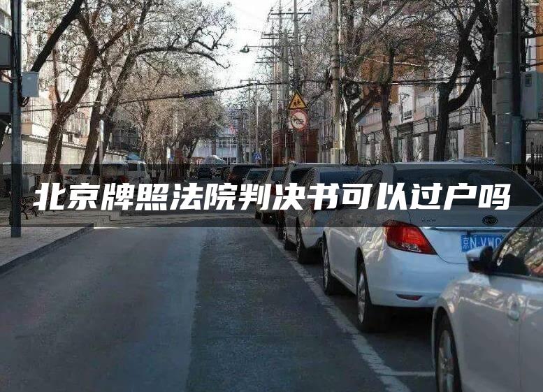 北京牌照法院判决书可以过户吗