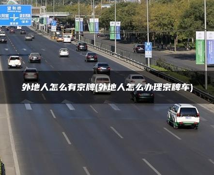 外地人怎么有京牌(外地人怎么办理京牌车)