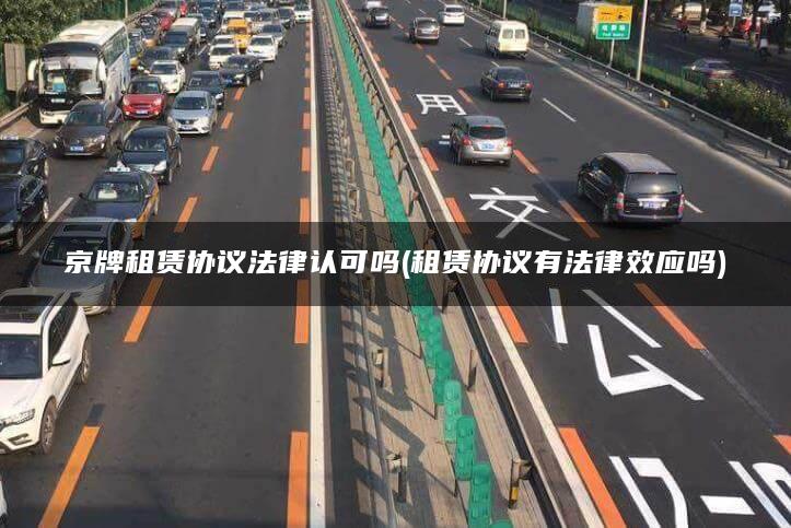 京牌租赁协议法律认可吗(租赁协议有法律效应吗)