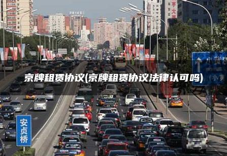 京牌租赁协议(京牌租赁协议法律认可吗)