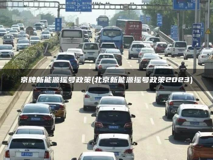 京牌新能源摇号政策(北京新能源摇号政策2023)