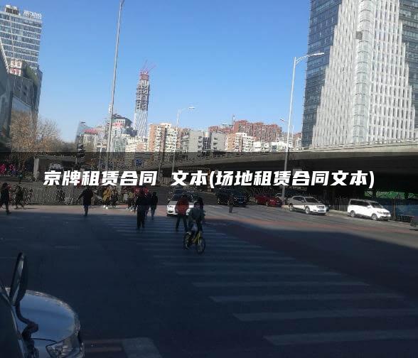 京牌租赁合同 文本(场地租赁合同文本)