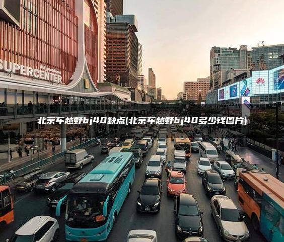 北京车越野bj40缺点(北京车越野bj40多少钱图片)
