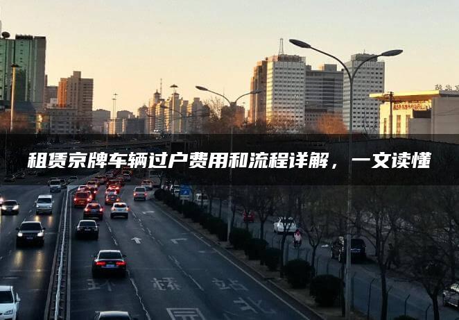 租赁京牌车辆过户费用和流程详解，一文读懂