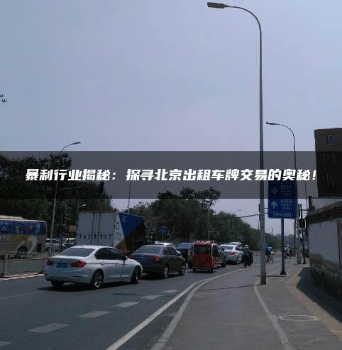 暴利行业揭秘：探寻北京出租车牌交易的奥秘！