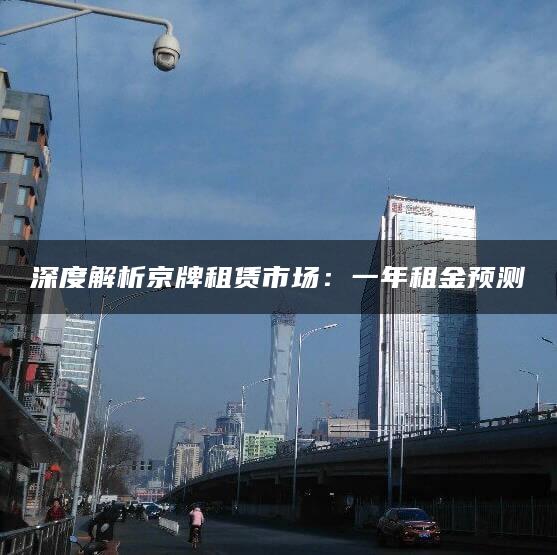 深度解析京牌租赁市场：一年租金预测