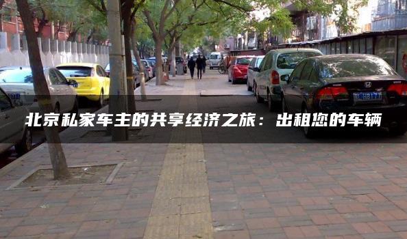 北京私家车主的共享经济之旅：出租您的车辆