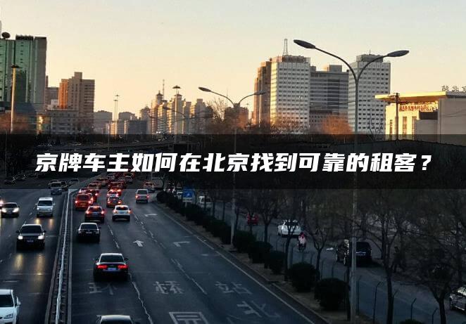 京牌车主如何在北京找到可靠的租客？