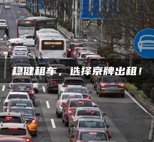 稳健租车，选择京牌出租！