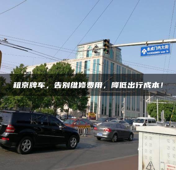 租京牌车，告别维修费用，降低出行成本！