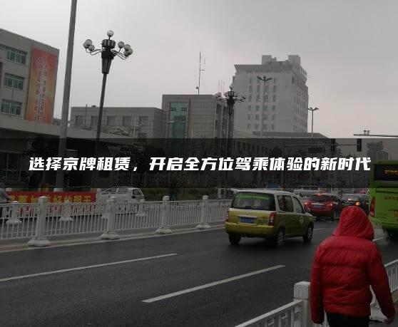 选择京牌租赁，开启全方位驾乘体验的新时代