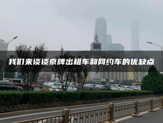 我们来谈谈京牌出租车和网约车的优缺点