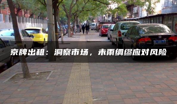 京牌出租：洞察市场，未雨绸缪应对风险