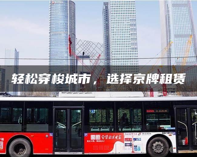 轻松穿梭城市，选择京牌租赁