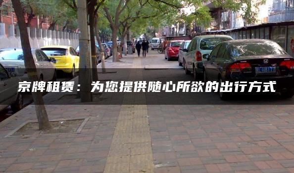 京牌租赁：为您提供随心所欲的出行方式