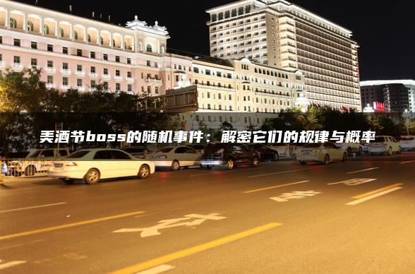 美酒节boss的随机事件：解密它们的规律与概率